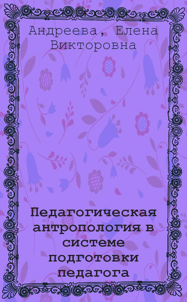 Педагогическая антропология в системе подготовки педагога : (на материале вузов Алтайского края) : учебное пособие