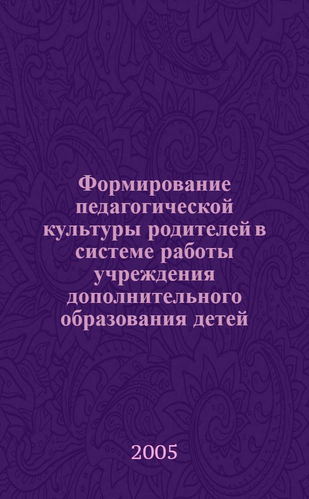 Формирование педагогической культуры родителей в системе работы учреждения дополнительного образования детей : автореф. дис. на соиск. учен. степ. канд. пед. наук : специальность 13.00.01 <Общ. педагогика, история педагогики и образования>