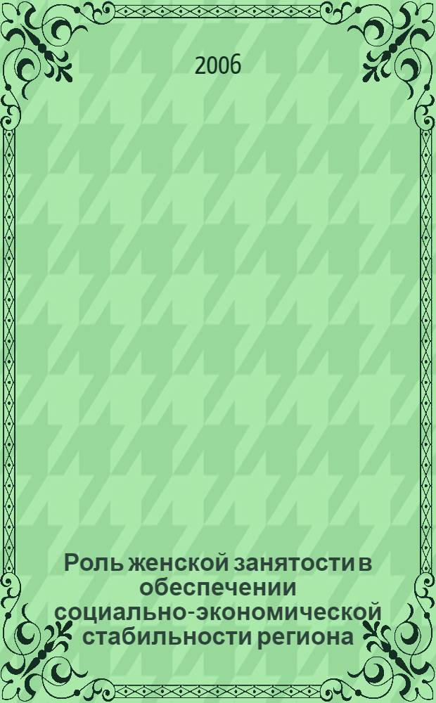 Роль женской занятости в обеспечении социально-экономической стабильности региона : автореф. дис. на соиск. учен. степ. д.э.н. : спец. 08.00.05 <Экономика и упр. нар. хоз-вом>