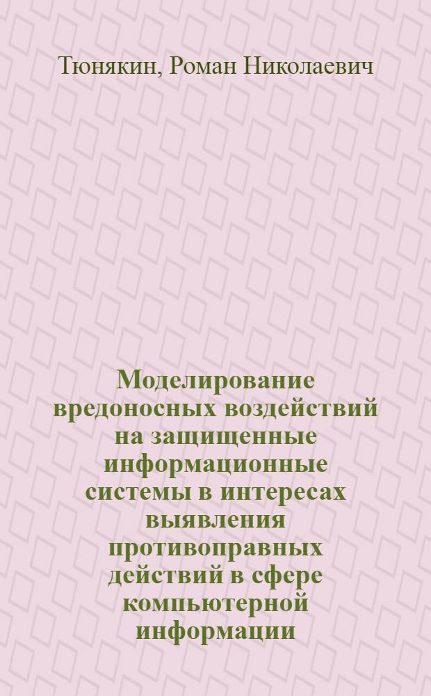 Моделирование вредоносных воздействий на защищенные информационные системы в интересах выявления противоправных действий в сфере компьютерной информации : автореф. дис. на соиск. учен. степ. канд. техн. наук : специальность 05.13.18 <Мат. моделирование, числ. методы и комплексы программ> ; специальность 05.13.19 <Методы и системы защиты информ., информ. безопасность>