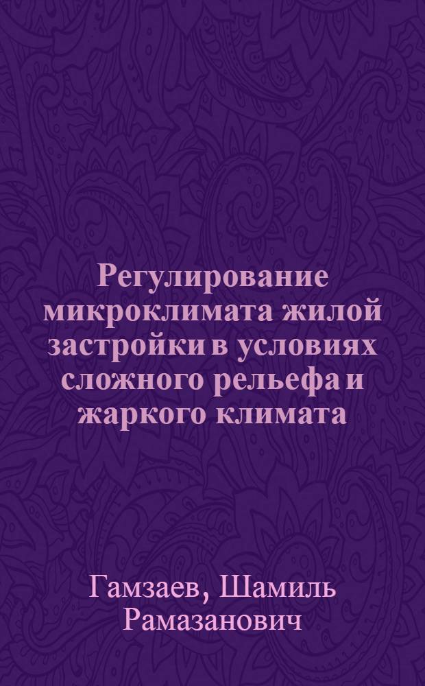 Регулирование микроклимата жилой застройки в условиях сложного рельефа и жаркого климата : (На примере Дагестана) : автореф. дис. на соиск. учен. степ. канд. техн. наук : специальность 18.00.04 <Градостроительство, планировка сел. насел. пунктов>