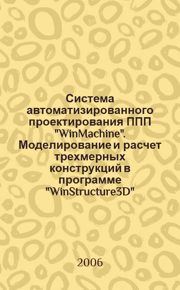 Система автоматизированного проектирования ППП "WinMachine". Моделирование и расчет трехмерных конструкций в программе "WinStructure3D" : методическое пособие