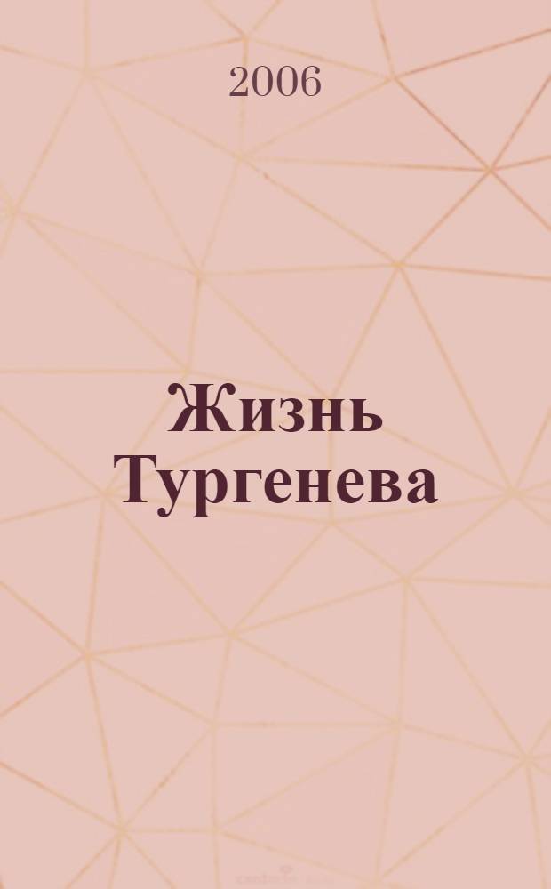 Жизнь Тургенева : всеведущее одиночество гения