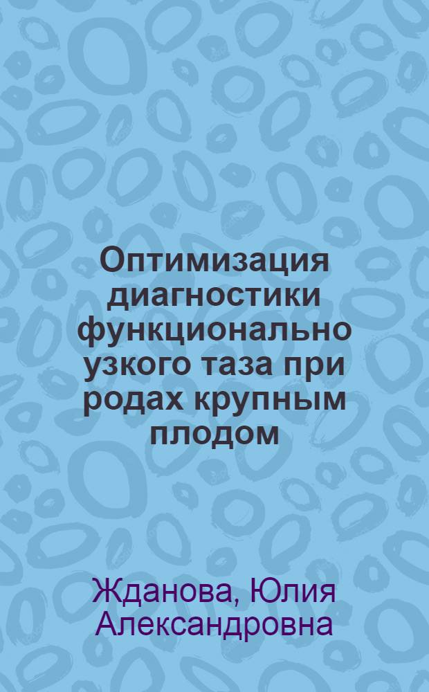 Оптимизация диагностики функционально узкого таза при родах крупным плодом : автореф. дис. на соиск. учен. степ. канд. мед. наук : специальность 14.00.01 <Акушерство и гинекология>