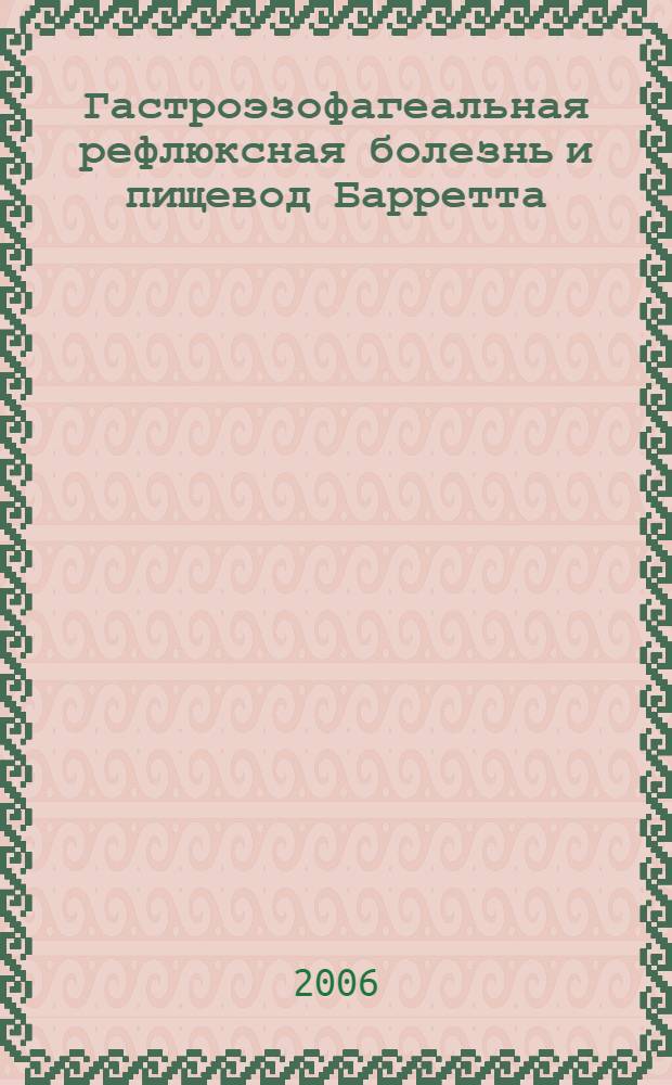 Гастроэзофагеальная рефлюксная болезнь и пищевод Барретта: факторы риска развития и диагностические критерии : автореф. дис. на соиск. учен. степ. д-ра мед. наук : специальность 14.00.05 <Внутрен. болезни>