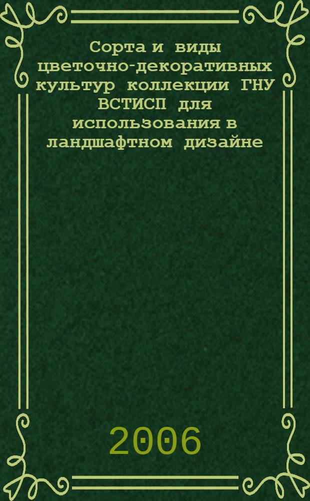 Сорта и виды цветочно-декоративных культур коллекции ГНУ ВСТИСП для использования в ландшафтном дизайне : атлас