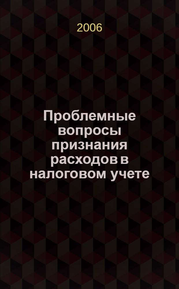 Проблемные вопросы признания расходов в налоговом учете : методическое пособие