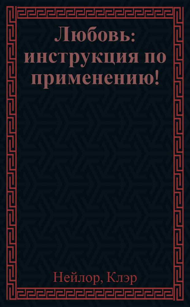 Любовь: инструкция по применению! : Клэр Нейлор