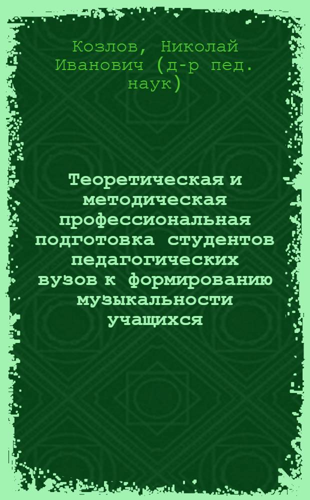 Теоретическая и методическая профессиональная подготовка студентов педагогических вузов к формированию музыкальности учащихся : автореф. дис. на соиск. учен. степ. д-ра пед. наук : специальность 13.00.02 <Теория и методика обучения и воспитания>