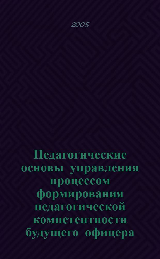 Педагогические основы управления процессом формирования педагогической компетентности будущего офицера : автореф. дис. на соиск. учен. степ. канд. пед. наук : специальность 13.00.08 <Теория и методика проф. образования>