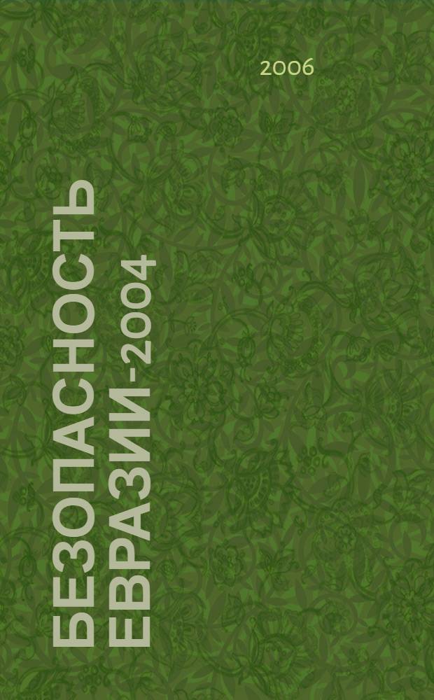 Безопасность Евразии-2004 = Security of Eurasia - 2004 : энциклопедический словарь-ежегодник
