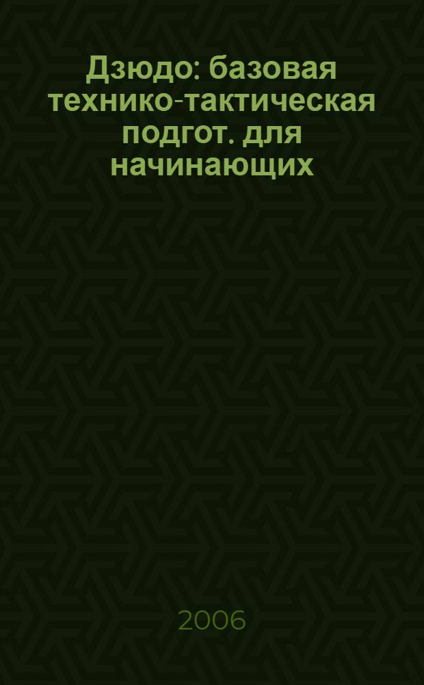 Дзюдо : базовая технико-тактическая подгот. для начинающих : учеб. пособие для студентов образовательных учреждений сред. проф. образования