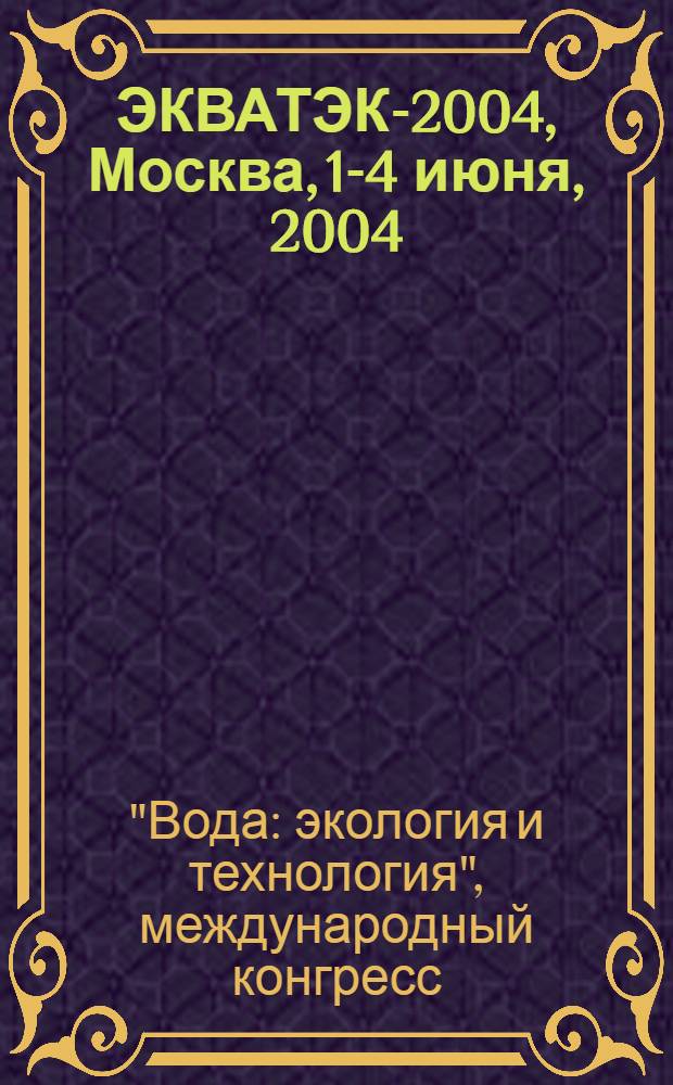ЭКВАТЭК-2004, Москва, 1-4 июня, 2004 = ECWATECH-2004, Moscow, 1-4 june, 2004 : материалы конгресса, каталог выставки, реклама