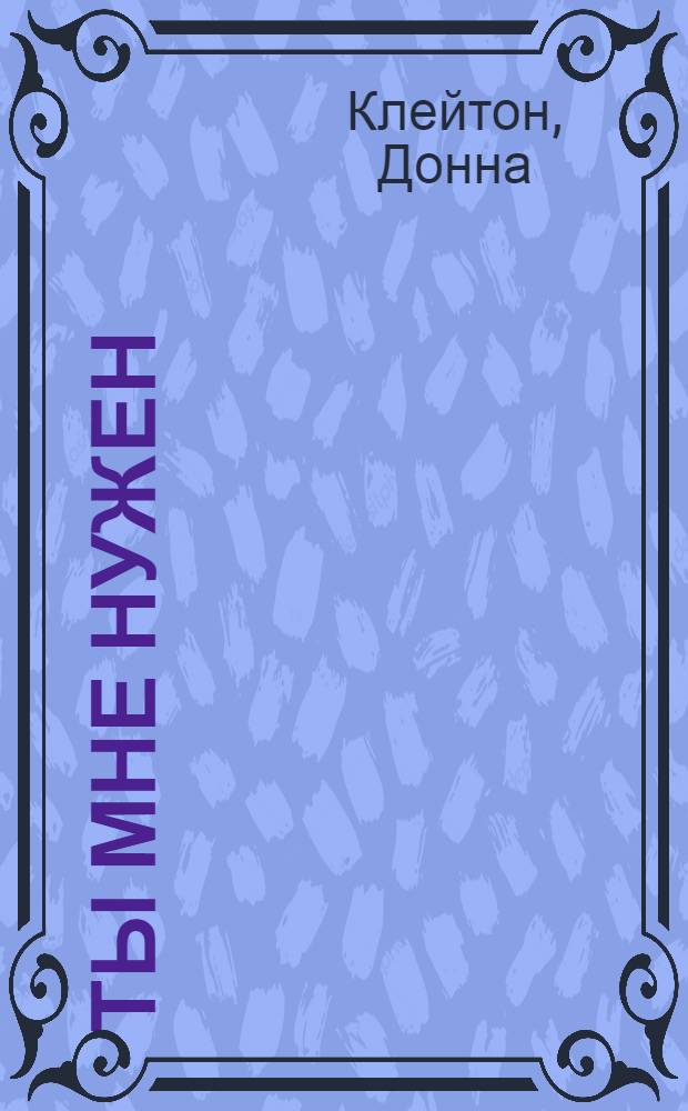 Ты мне нужен : роман