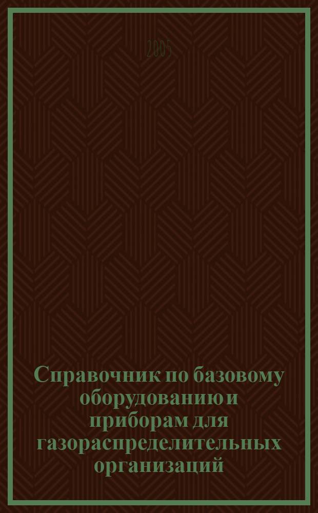 Справочник по базовому оборудованию и приборам для газораспределительных организаций : в 2 т.