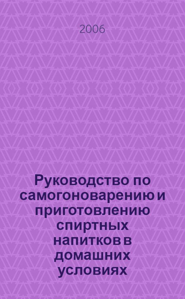 Руководство по самогоноварению и приготовлению спиртных напитков в домашних условиях