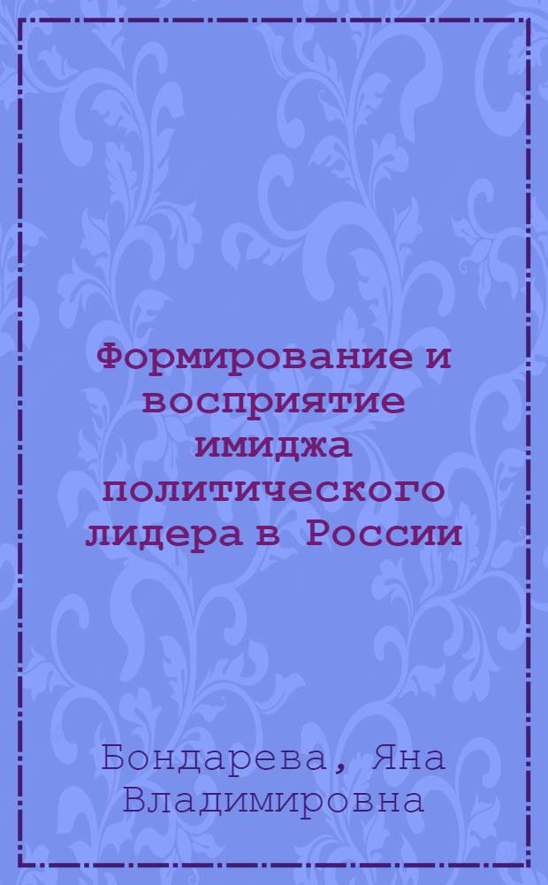 Формирование и восприятие имиджа политического лидера в России: коммуникативный аспект : автореф. дис. на соиск. учен. степ. к.социол.н. : спец. 22.00.04 <Соц. структура, соц. ин-ты и процессы>