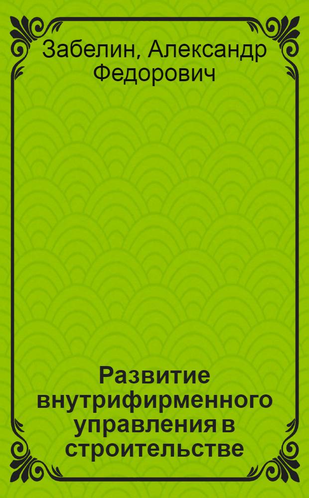 Развитие внутрифирменного управления в строительстве : автореф. дис. на соиск. учен. степ. канд. экон. наук : специальность 08.00.05 <Экономика и упр. нар. хоз-вом>
