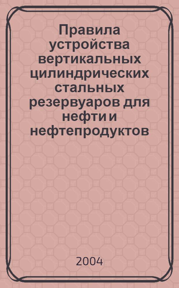 Правила устройства вертикальных цилиндрических стальных резервуаров для нефти и нефтепродуктов