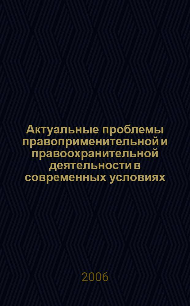 Актуальные проблемы правоприменительной и правоохранительной деятельности в современных условиях : Материалы IV Междунар. науч.-практ. конф., 24 марта 2006 года, г. Новочеркасск