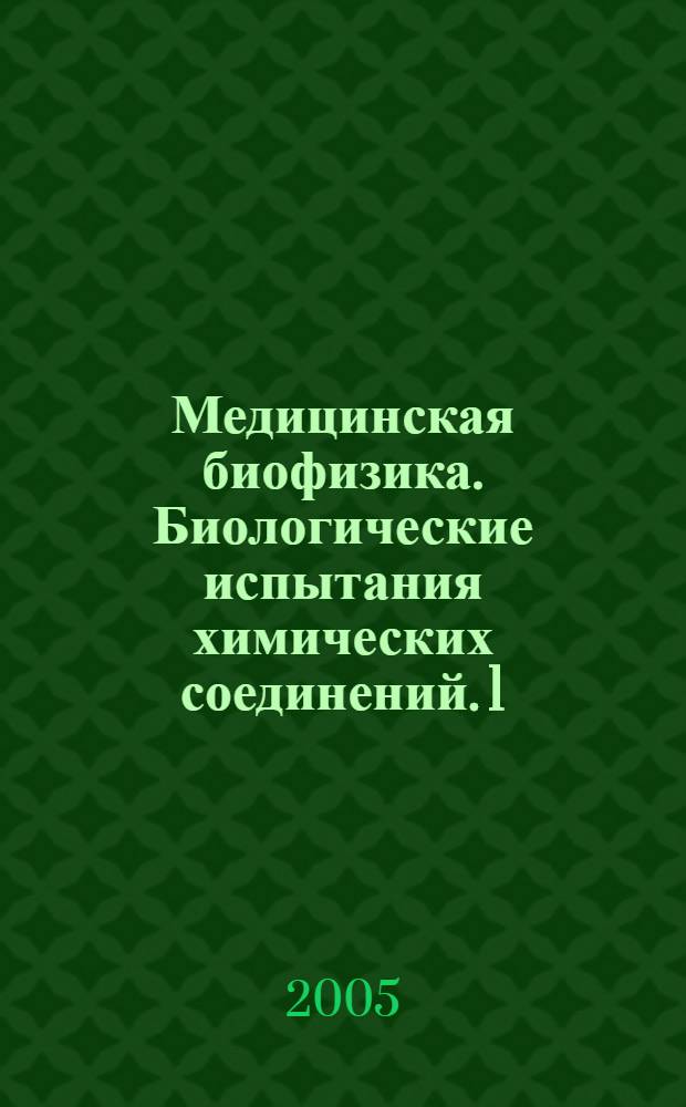 Медицинская биофизика. Биологические испытания химических соединений. [1]