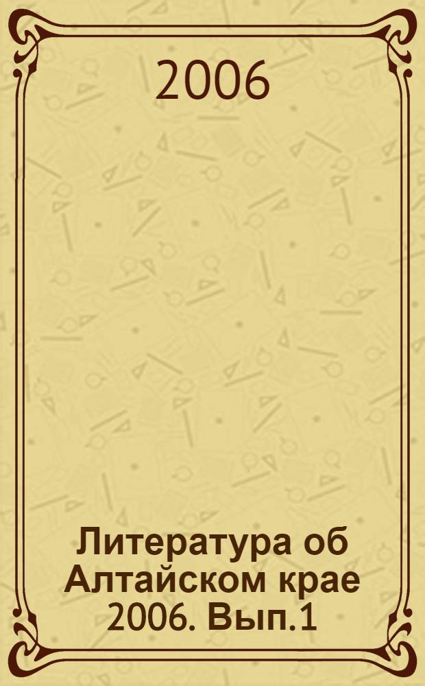 Литература об Алтайском крае 2006. Вып. 1: Библиографический указатель