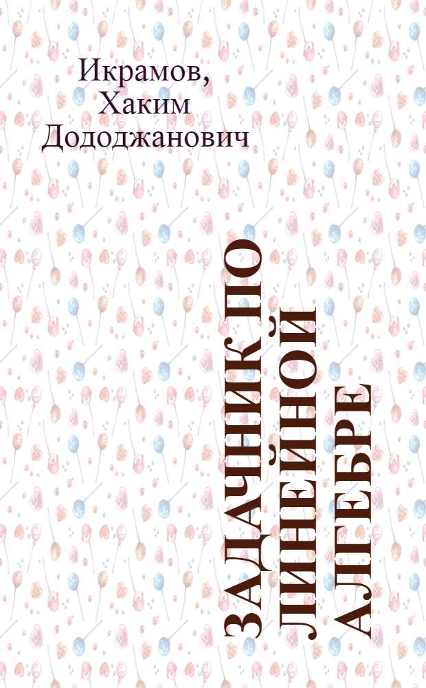 Задачник по линейной алгебре : учебное пособие