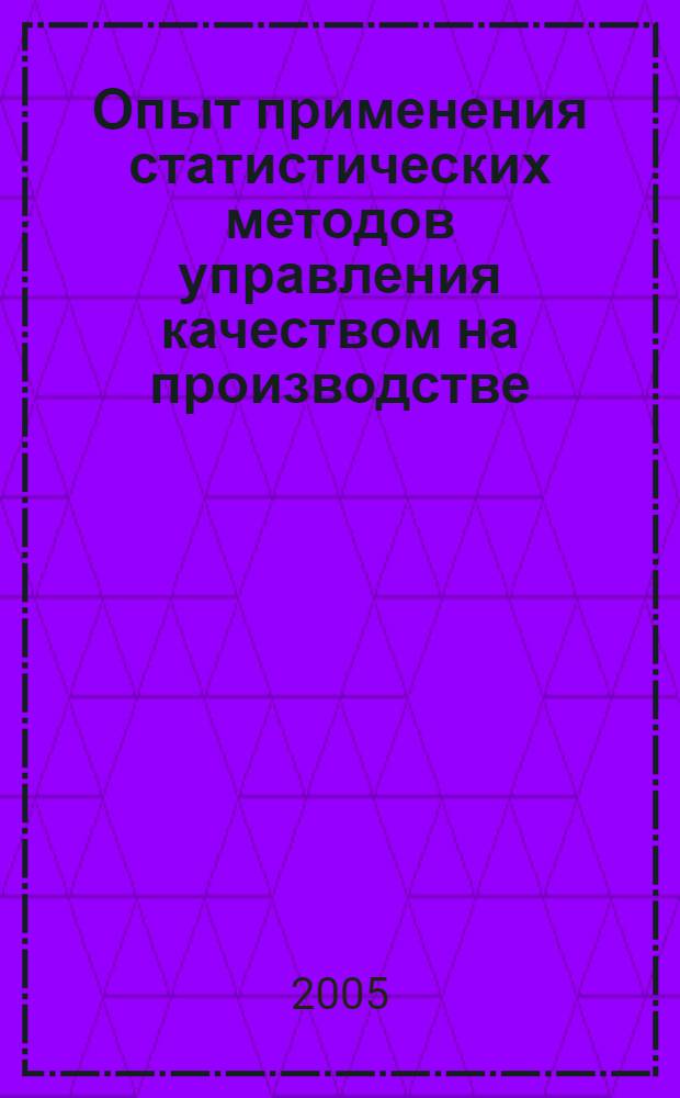 Опыт применения статистических методов управления качеством на производстве : материалы Науч.-техн. конф., 3 марта 2005 г., г. Ульяновск