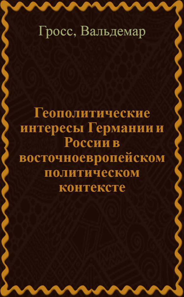 Геополитические интересы Германии и России в восточноевропейском политическом контексте : автореф. дис. на соиск. учен. степ. канд. полит. наук : специальность 23.00.04 <Полит. проблемы междунар. отношений и глобал. развития>