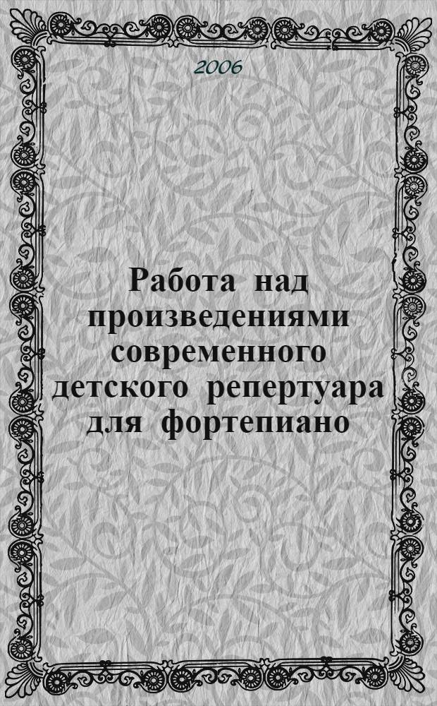 Работа над произведениями современного детского репертуара для фортепиано : учебно-методического пособия для студентов высших учебных заведений, обучающихся по направлению 540700 (050700) Художественное образование