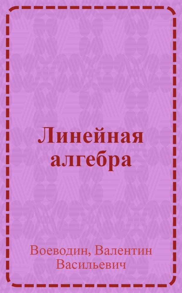 Линейная алгебра : учебное пособие : для студентов университетов и технических вузов, обучающихся по специальности "Прикладная математика"
