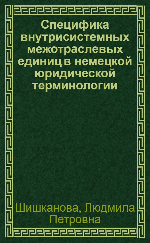 Специфика внутрисистемных межотраслевых единиц в немецкой юридической терминологии : автореф. дис. на соиск. учен. степ. канд. филол. наук : специальность 10.02.04 <Герм. яз.>