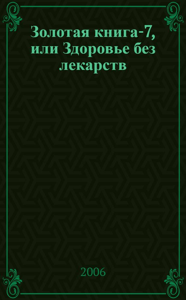 Золотая книга-7, или Здоровье без лекарств