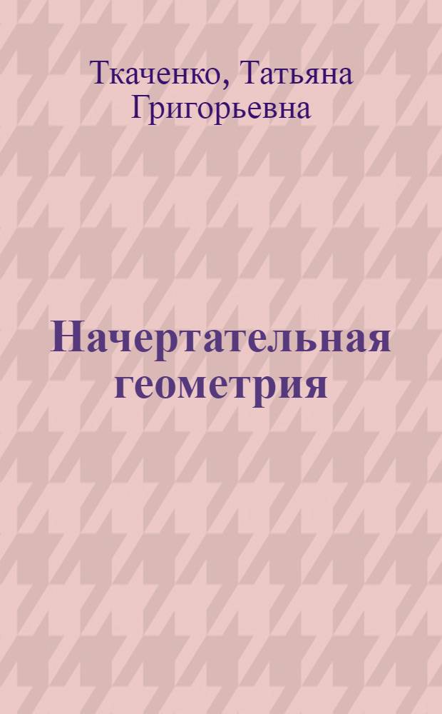 Начертательная геометрия : учебное пособие : для специальностей 150402, 150404, 190205