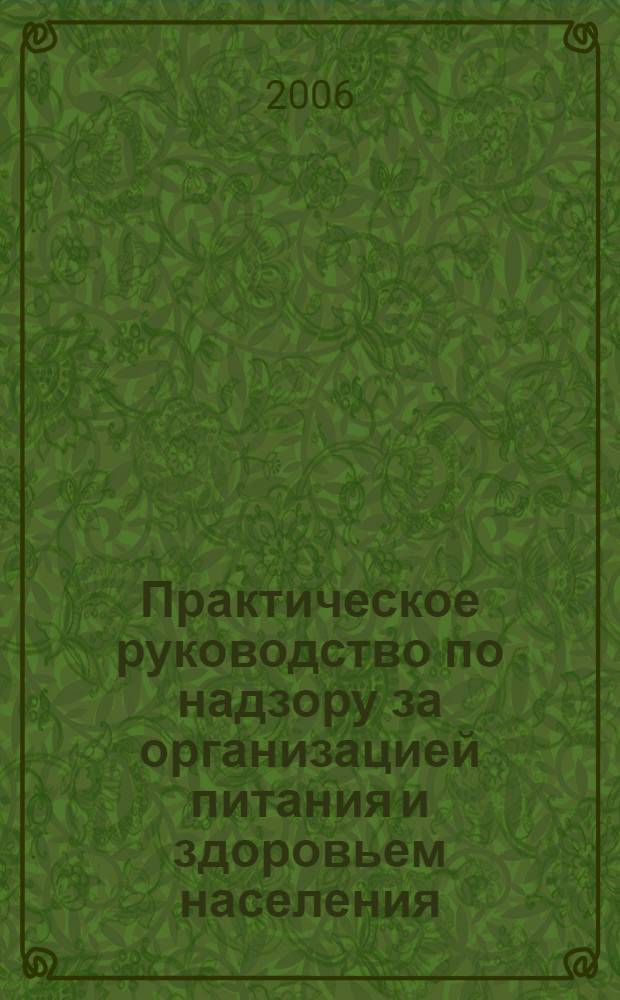 Практическое руководство по надзору за организацией питания и здоровьем населения : учеб. пособие для студентов, обучающихся по специальности 060104 (040300) - "Медико-профилактическое дело"