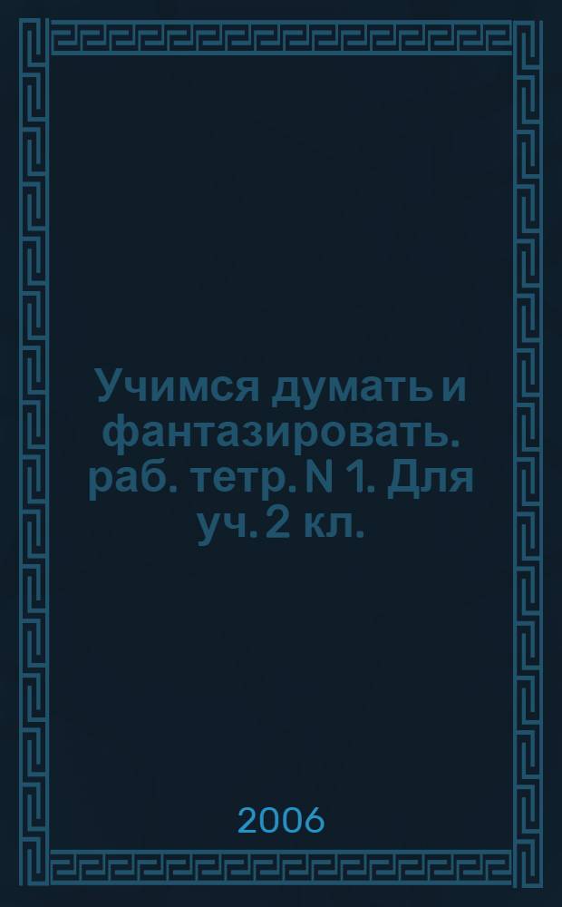 Учимся думать и фантазировать. раб. тетр. N 1. Для уч. 2 кл.