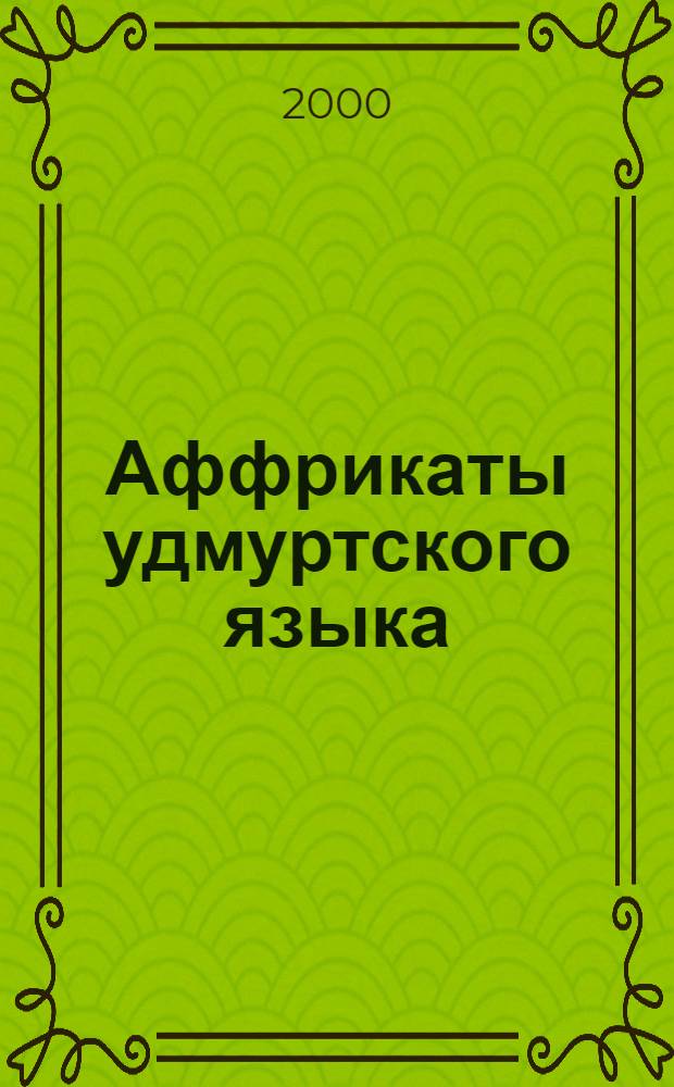 Аффрикаты удмуртского языка (в экспериментальном освещении) : автореф. дис. на соиск. учен. степ. к.филол.н. : спец. 10.02.07