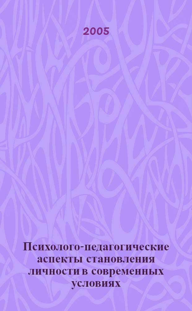 Психолого-педагогические аспекты становления личности в современных условиях : материалы Межвузовских психологических чтений студентов, аспирантов и молодых ученых, 26 апреля 2005 г