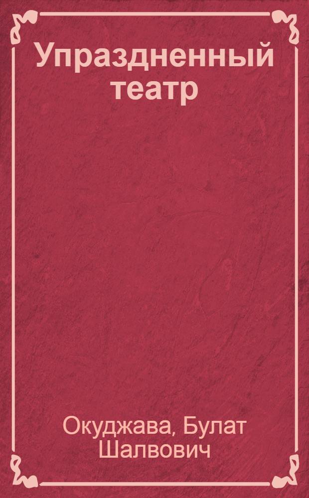 Упраздненный театр : семейная хроника