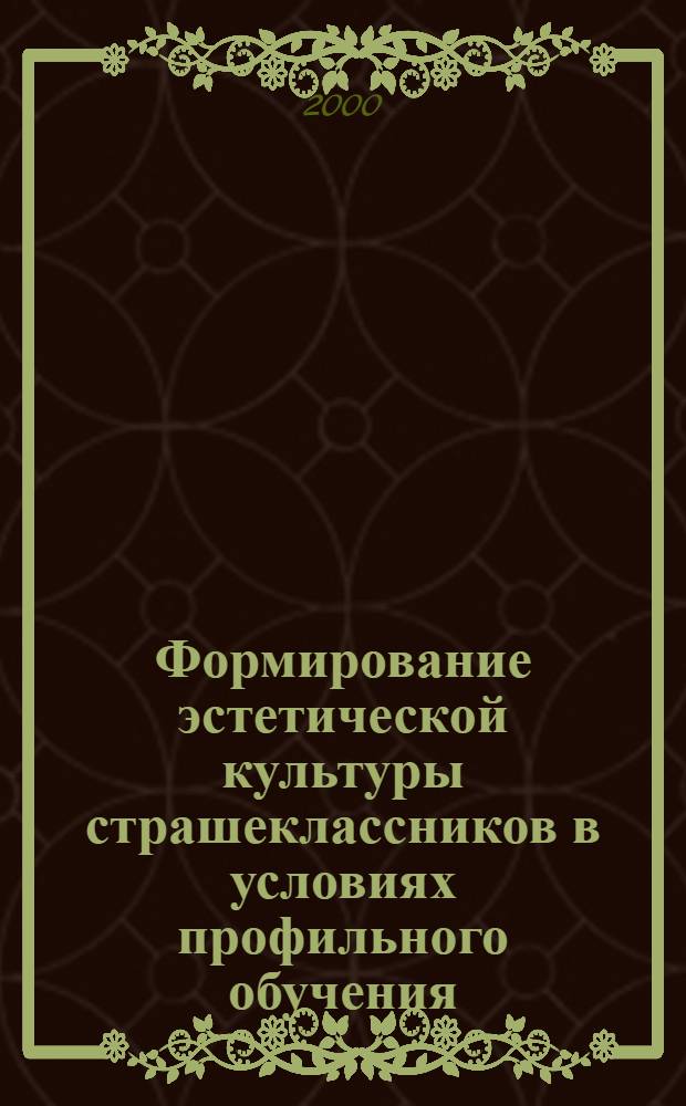 Формирование эстетической культуры страшеклассников в условиях профильного обучения : автореф. дис. на соиск. учен. степ. к.п.н. : спец. 13.00.01
