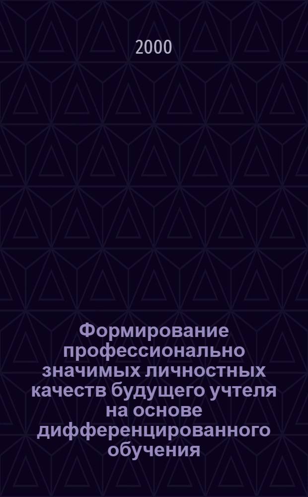 Формирование профессионально значимых личностных качеств будущего учтеля на основе дифференцированного обучения : автореф. дис. на соиск. учен. степ. к.п.н. : спец. 13.00.01