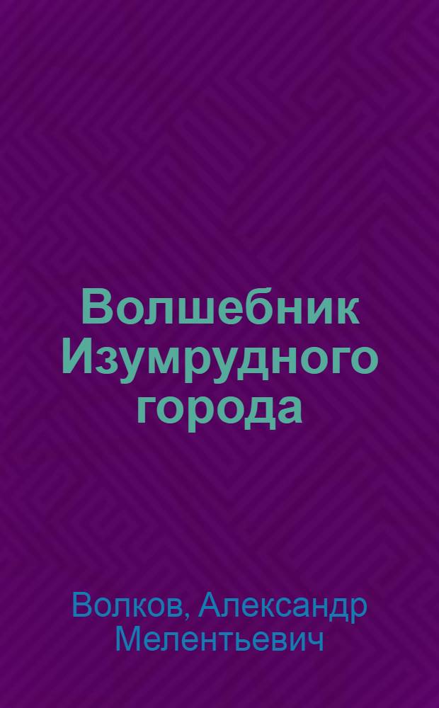 Волшебник Изумрудного города : сказочная повесть : для мл. шк. возраста