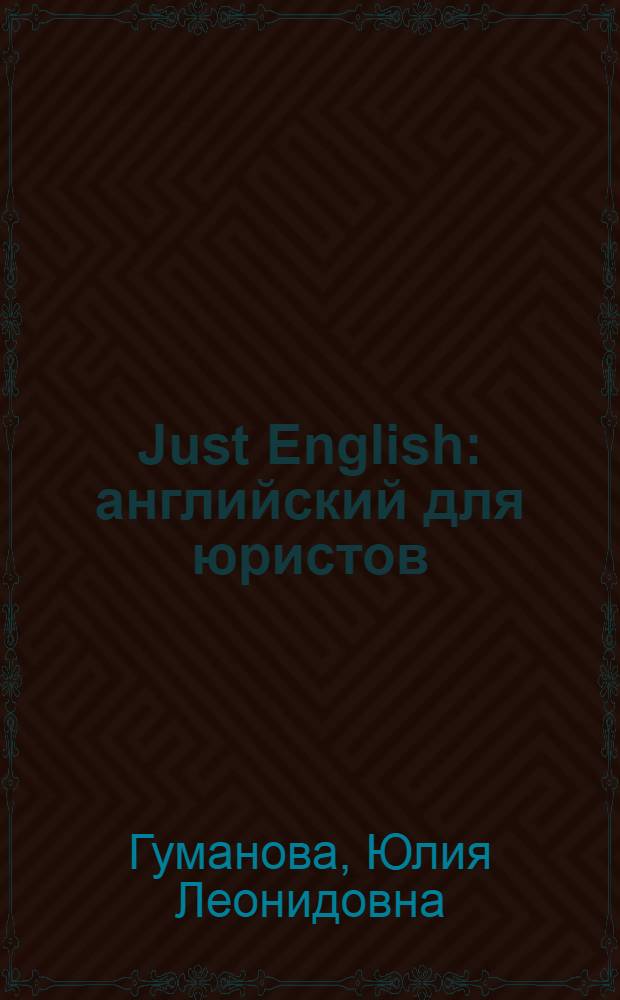 Just English : английский для юристов : базовый курс : учебное пособие для юридических ВУЗов
