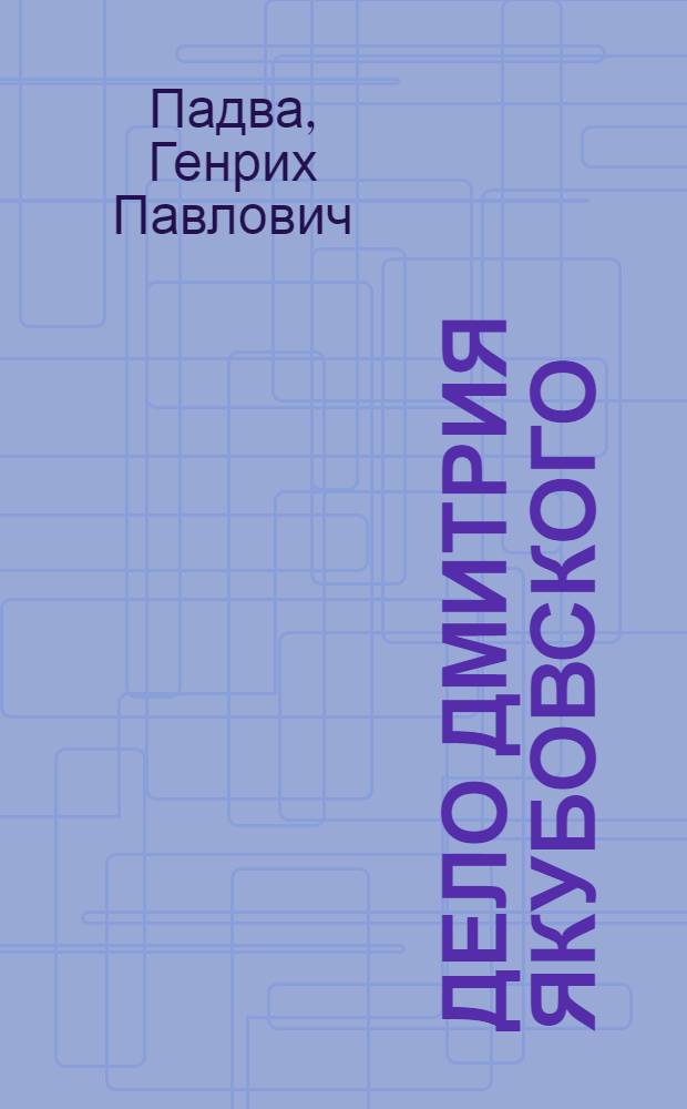 Дело Дмитрия Якубовского : док. отчет