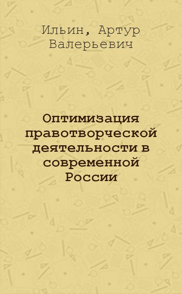 Оптимизация правотворческой деятельности в современной России : (вопросы теории и практики)