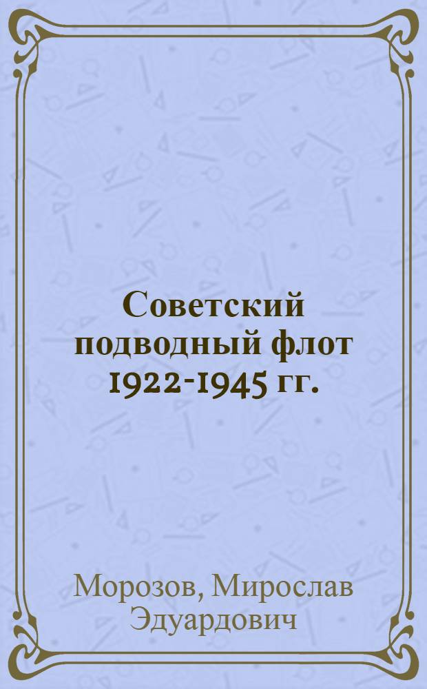 Советский подводный флот 1922-1945 гг. : о подводных лодках и подводниках