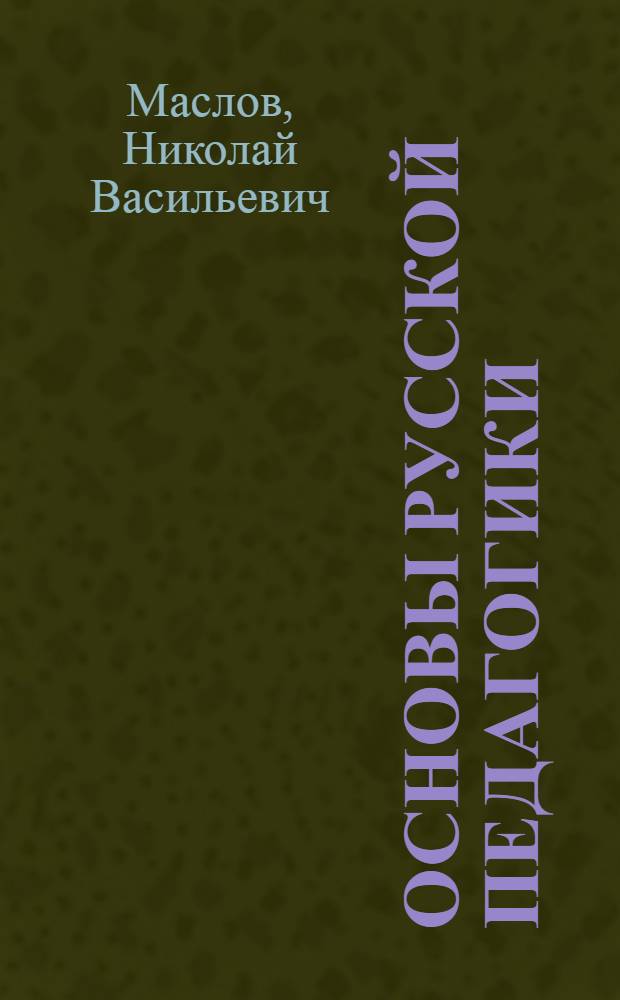 Основы русской педагогики : православное воспитание как основа русской педагогики : (по трудам схиархимандрита Иоанна (Маслова)