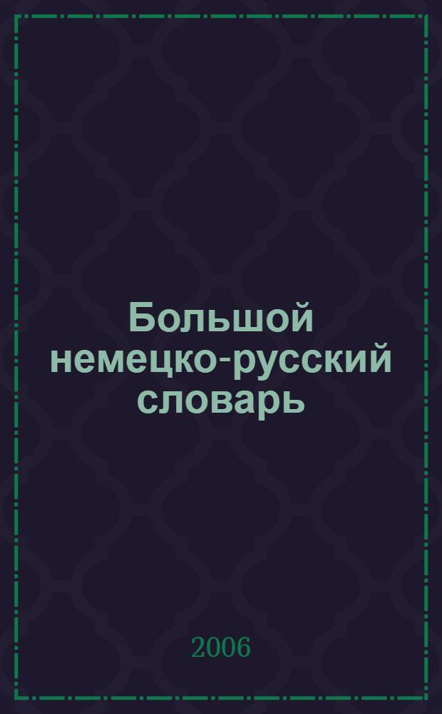 Большой немецко-русский словарь = Das Grosse Deutsch-Russische Wörterbuch : в 3 т. : около 180000 лексических единиц