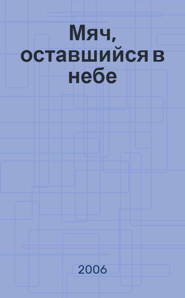 Мяч, оставшийся в небе : автобиографическая проза, стихи