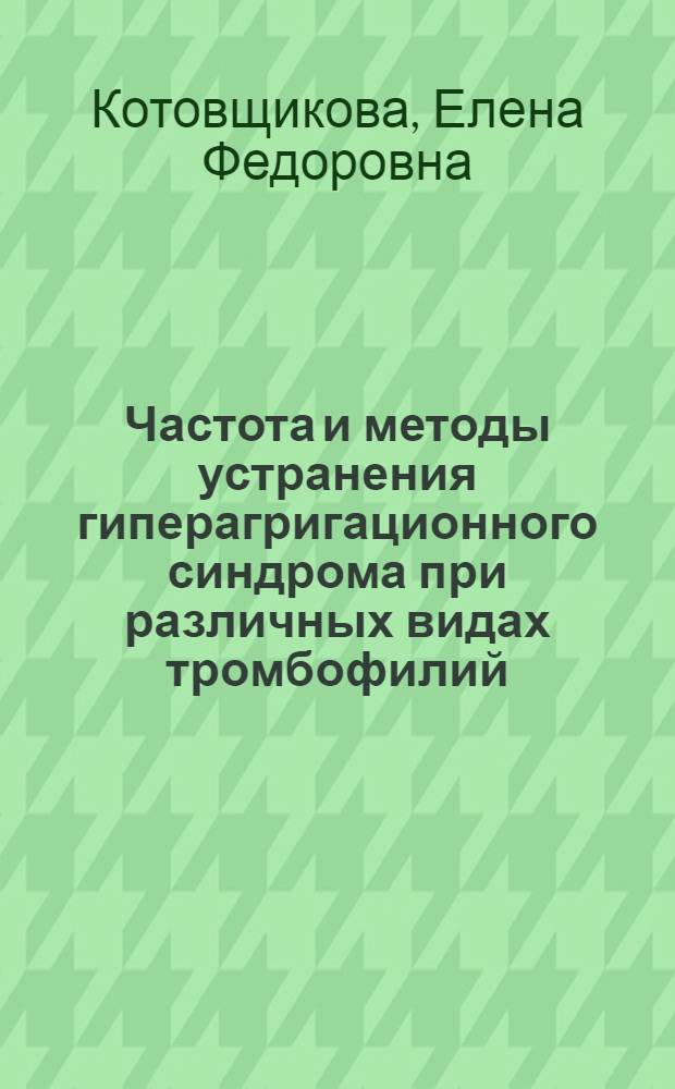 Частота и методы устранения гиперагригационного синдрома при различных видах тромбофилий : автореф. дис. на соиск. учен. степ. д.м.н. : спец. 14.00.29